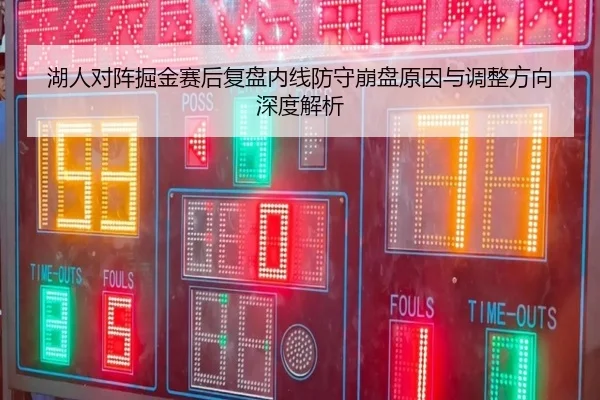 湖人对阵掘金赛后复盘内线防守崩盘原因与调整方向深度解析